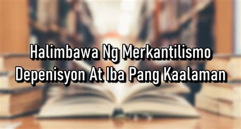 Halimbawa Ng Merkantilismo – Depenisyon At Iba Pang Kaalaman.